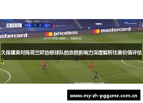 久保建英对阵荷兰欧协联球队的攻防影响力深度解析比赛价值评估 久保建英对阵荷兰欧协联球队的攻防影响力深度解析比赛价值评估